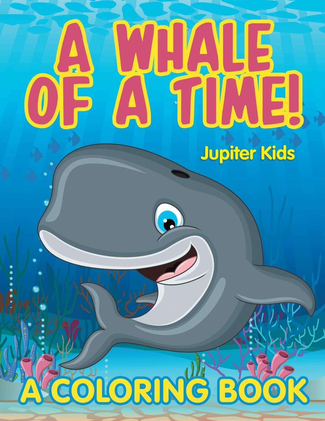 A Whale Of A Time A Coloring Book Kids Jupiter 9781682603376 Amazon Com Books