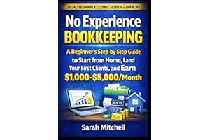 No Experience Bookkeeping: A Beginner's Step-by-Step Guide to Start from Home, Land Your First Clients, and Earn $1,000-$5,00