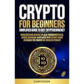 Crypto for Beginners: Simplified Guide to Buy Cryptocurrency, Understand Marketplace Fundamentals, Avoid Common Mistakes and Start Your Journey to Financial Wealth Today!