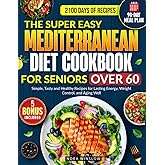 The Super Easy Mediterranean Diet Cookbook for Seniors Over 60: 2100 Days of Simple, Tasty and Healthy Recipes for Lasting Energy, Weight Control, and Aging Well | Includes a 90-Day Meal Plan