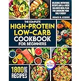 The Complete High-Protein Low-Carb Cookbook for Beginners: Delicious, Nutritious Recipes and a 4-Week Balanced Meal Plan for Enhancing Your Daily Energy | Full Color Edition