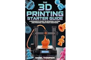 THE 3D PRINTING STARTER GUIDE: A Beginner’s Guide to Designing, Slicing, and Printing Your First Creations