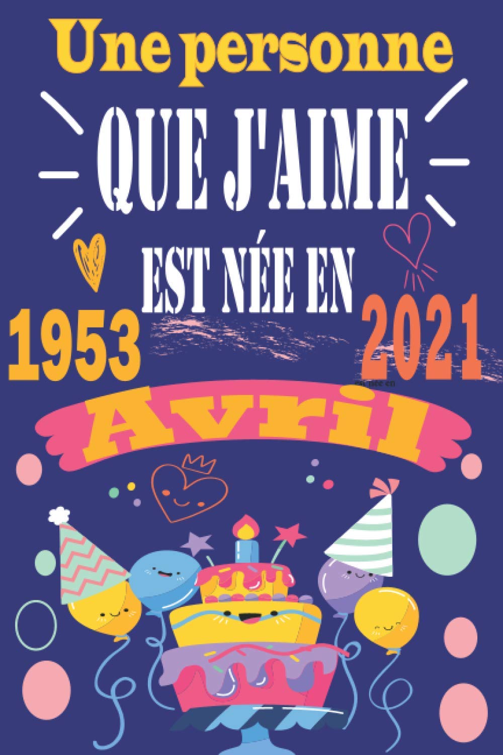 Amazon Com Une Personne Que J Aime Est Nee En Avril 1953 Cadeau Anniversaire 68 Ans Homme Femme Fille Ami Amie Collegue Cadeau De Joyeux Anniversaire French Edition Publishing N M B Books
