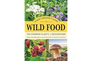 A New Forager’s Guide To Wild Food: 100 Common Plants and Mushrooms: Easy Identification and Harvest in North America (Off Grid Living)