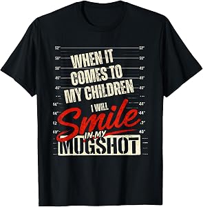 When It Comes to My Kids I Will Smile in My Mugshot Funny T-Shirt