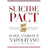 Suicide Pact: The Radical Expansion of Presidential Powers and the Lethal Threat to American Liberty