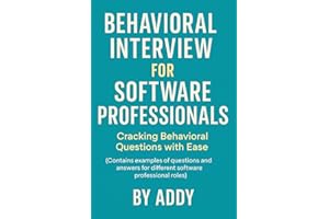 BEHAVIORAL INTERVIEW FOR SOFTWARE PROFESSIONALS: CRACKING BEHAVIORAL QUESTIONS WITH EASE (CONTAINS EXAMPLES OF QUESTIONS AND 