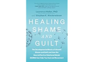 Healing Shame and Guilt: The Developmental Roots of Chronic Shame and Guilt and How the NeuroAffective Relational Model (NARM