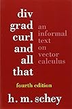 Div, Grad, Curl, and All That: An Informal Text on Vector Calculus (Fourth Edition)