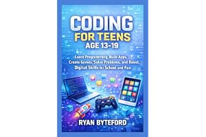 CODING FOR TEENS AGE 13–19: Learn Programming, Build Apps, Create Games, Solve Problems, and Boost Digital Skills for School and Fun