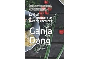 Le thaï authentique : Le livre de recettes: De délicieux plats traditionnels de Thaïlande selon des recettes originales et modernes. Nourriture rapide et légère (French Edition)