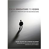 From Predators to Icons: Exposing the Myth of the Business Hero