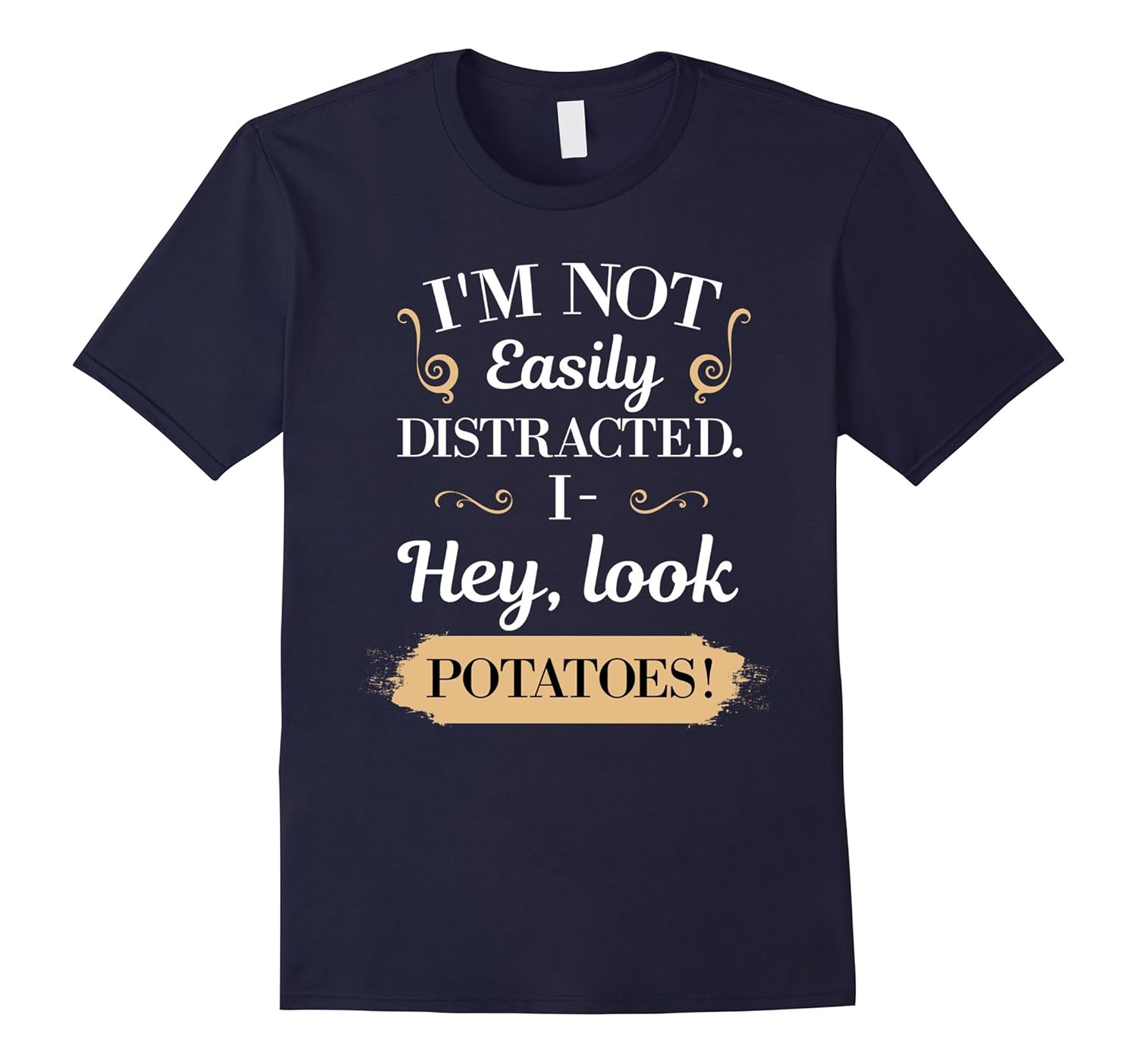 I'm Not Easily Distracted I- Hey Look Potatoes T-Shirt-ANZ