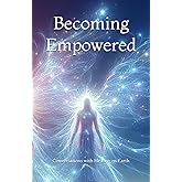 Becoming Empowered: Course for Quantum Sessions (Conversations with Heaven on Earth)