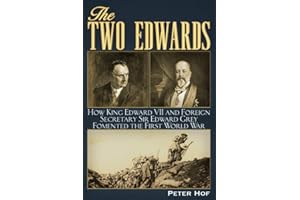 The Two Edwards: How King Edward VII and Foreign Secretary Sir Edward Grey Fomented the First World War