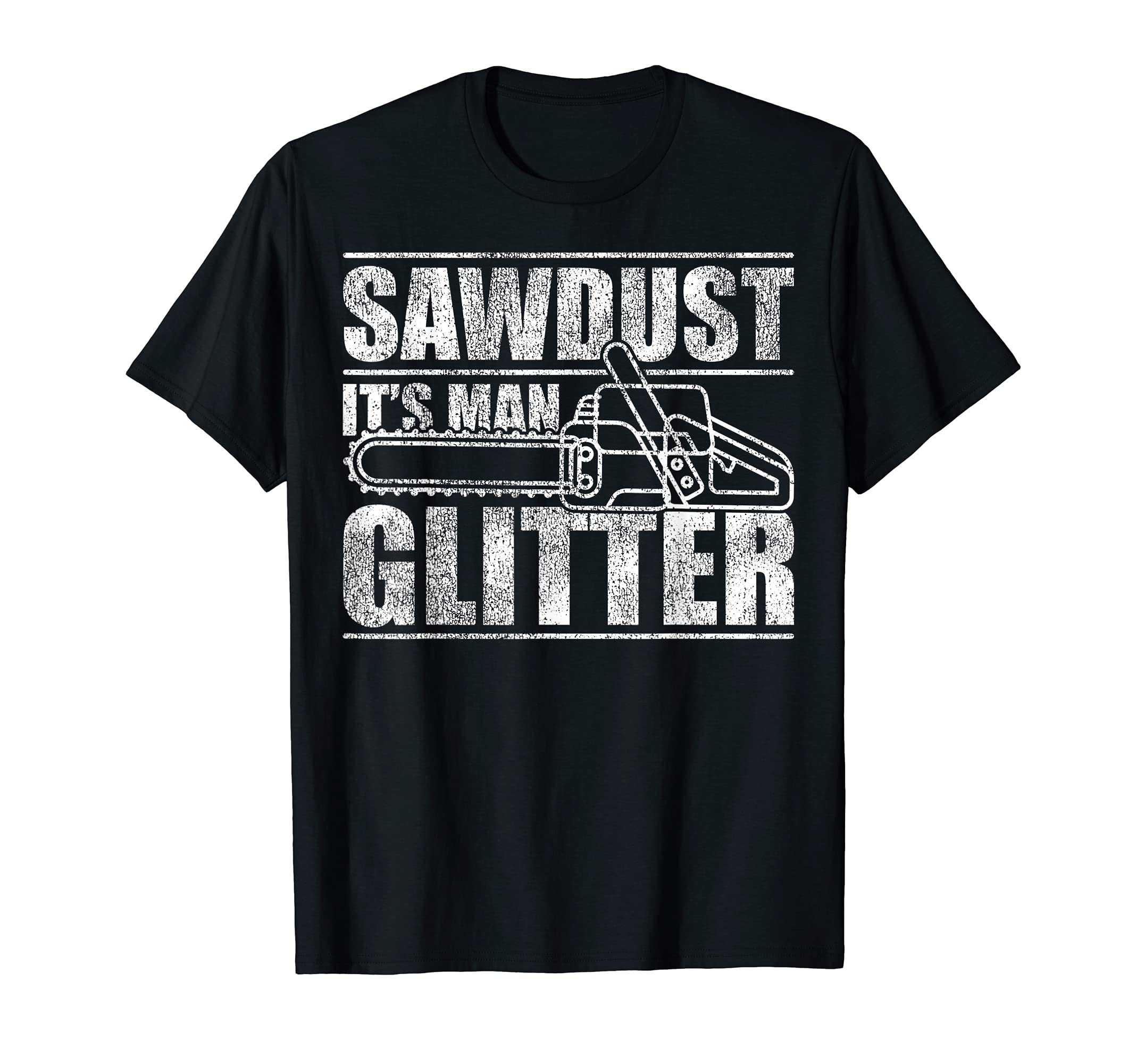 Lumberjack Chainsaw Sawdust Is Man Glitter T-Shirt