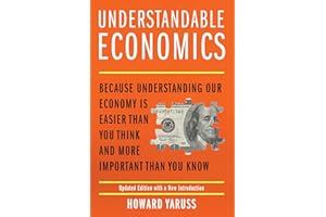 Understandable Economics: Because Understanding Our Economy Is Easier Than You Think and More Important Than You Know