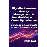 High-Performance Memory Management: A Practical Guide to Kernel Optimization: Learn NUMA Architecture, Reduce Page Faults, Eliminate Memory Fragmentation, and Improve Linux System Performance