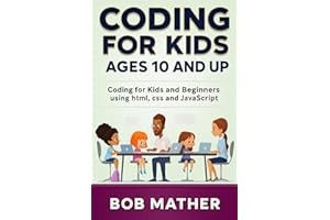 Coding for Kids Ages 10 and Up: Coding for Kids and Beginners using html, css and JavaScript (Coding for Absolute Beginners)