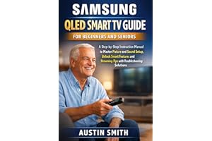 Samsung QLED Smart TV Guide for Beginners and Seniors: A Step-by-Step Instruction Manual to Master Picture and Sound Setup, U