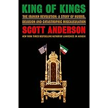 King of Kings: The Iranian Revolution: A Story of Hubris, Delusion