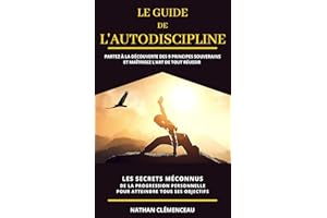 Le Guide de l'Autodiscipline: Partez à la découverte des 9 principes souverains et maîtrisez l'art de tout réussir (French Ed
