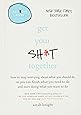 Get Your Sh*t Together: How to Stop Worrying About What You Should Do So You Can Finish What You Need to Do and Start Doing What You Want to Do (A No F*cks Given Guide)