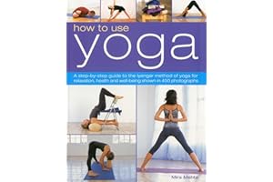 How to Use Yoga: A Step-by-Step Guide to the Iyengar Method of Yoga for Relaxation, Health and Well-Being Shown in 450 Photog