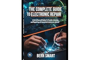 THE COMPLETE GUIDE TO ELECTRONIC REPAIR : A Do-It-Yourself Guide To Troubleshooting and Repairing all Household Electronic De