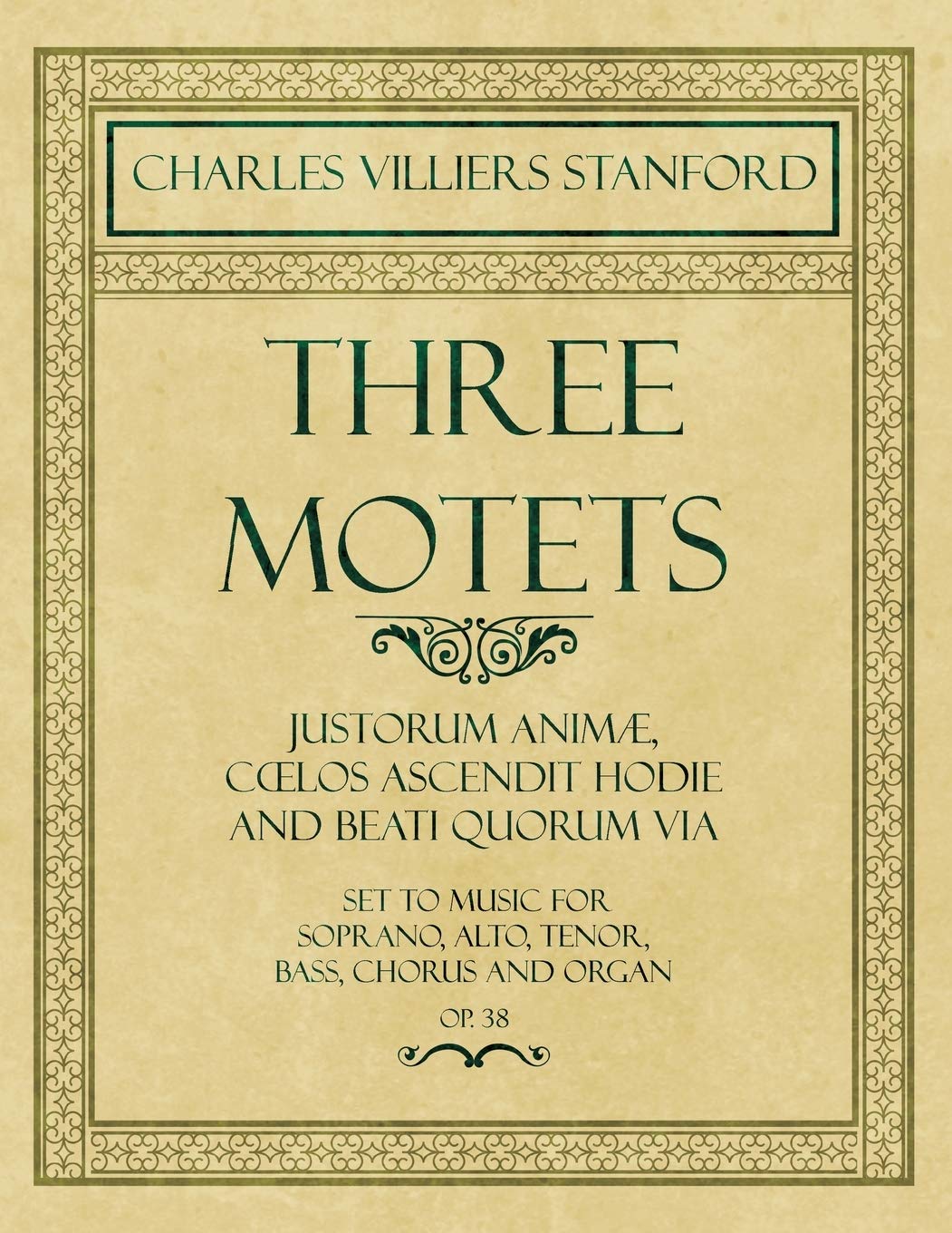Three Motets - Justorum Animã], Cå"los Ascendit Hodie and Beati Quorum Via - Set to Music for Soprano, Alto, Tenor, Bass, Chorus and Organ - Op.38