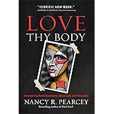 Love Thy Body: Answering Hard Questions about Life and Sexuality