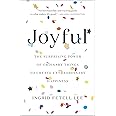 Joyful: The Surprising Power of Ordinary Things to Create Extraordinary Happiness