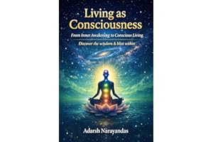 Living as Consciousness: From inner Awakening to Conscious living ~ Discover the Bliss and Wisdom within