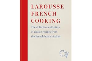 Larousse French Cooking: The definitive collection of classic recipes from the French home kitchen (Editions Larousse)