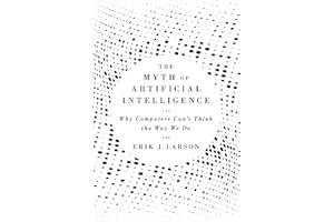 The Myth of Artificial Intelligence: Why Computers Can’t Think the Way We Do