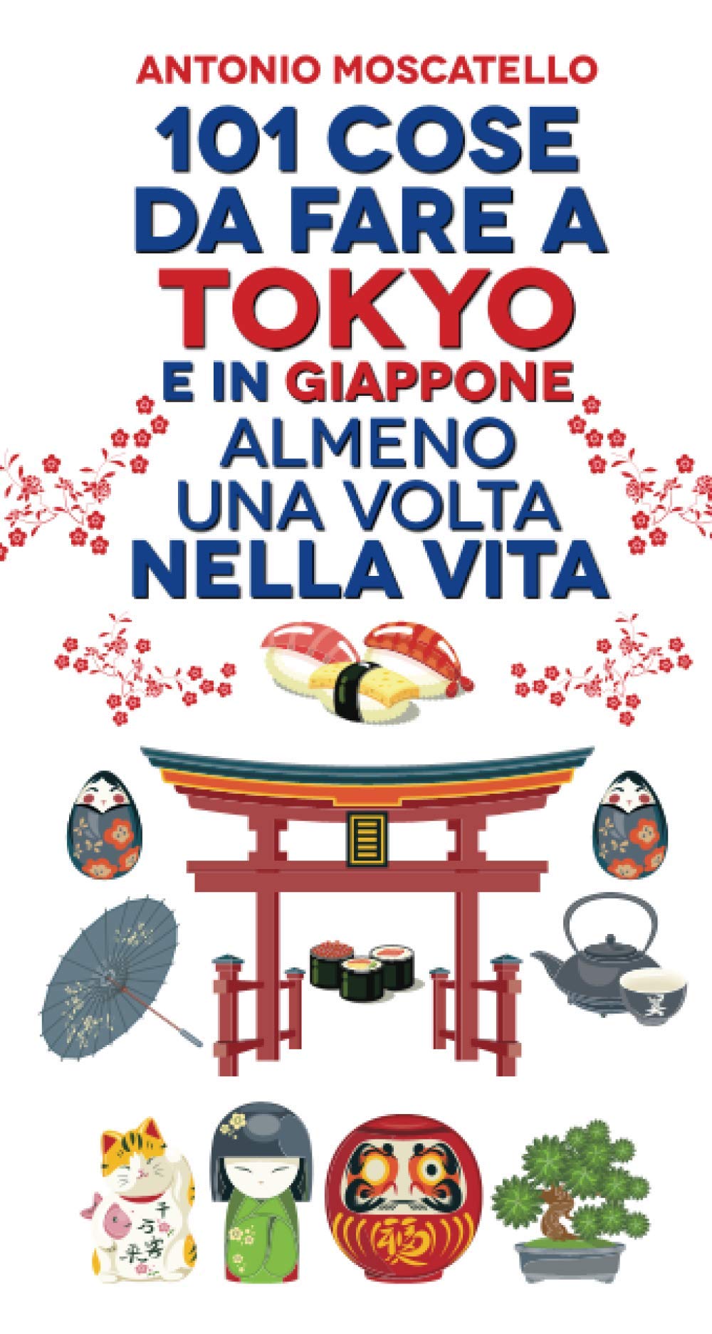 101 Cose Da Fare A Tokyo E In Giappone Almeno Una Volta Nella Vita Italian Edition Moscatello Antonio Amazon Com Books