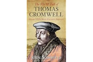 The Rise & Fall of Thomas Cromwell: Henry VIII's Most Faithful Servant