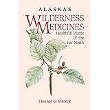 Alaska's Wilderness Medicines: Healthful Plants of the Far North