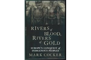 Rivers Of Blood, Rivers Of Gold: Europe's Conquest Of Indigenous Peoples