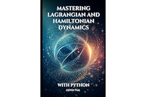 Mastering Lagrangian and Hamiltonian Dynamics With Python (Golden Dawn Engineering)