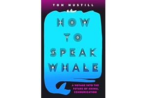 How to Speak Whale: The Power and Wonder of Listening to Animals