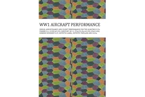 Ww1 Aircraft Performance: DESIGN, AERODYNAMICS AND FLIGHT PERFORMANCE FOR THE ALBATROS D.Va, FOKKER Dr.I, D.VIIF & D.VIII, NIEUPORT 28 C.1, PFALZ ... SOPWITH CAMEL, SOPWITH TRIPLANE AND S.E.5a.