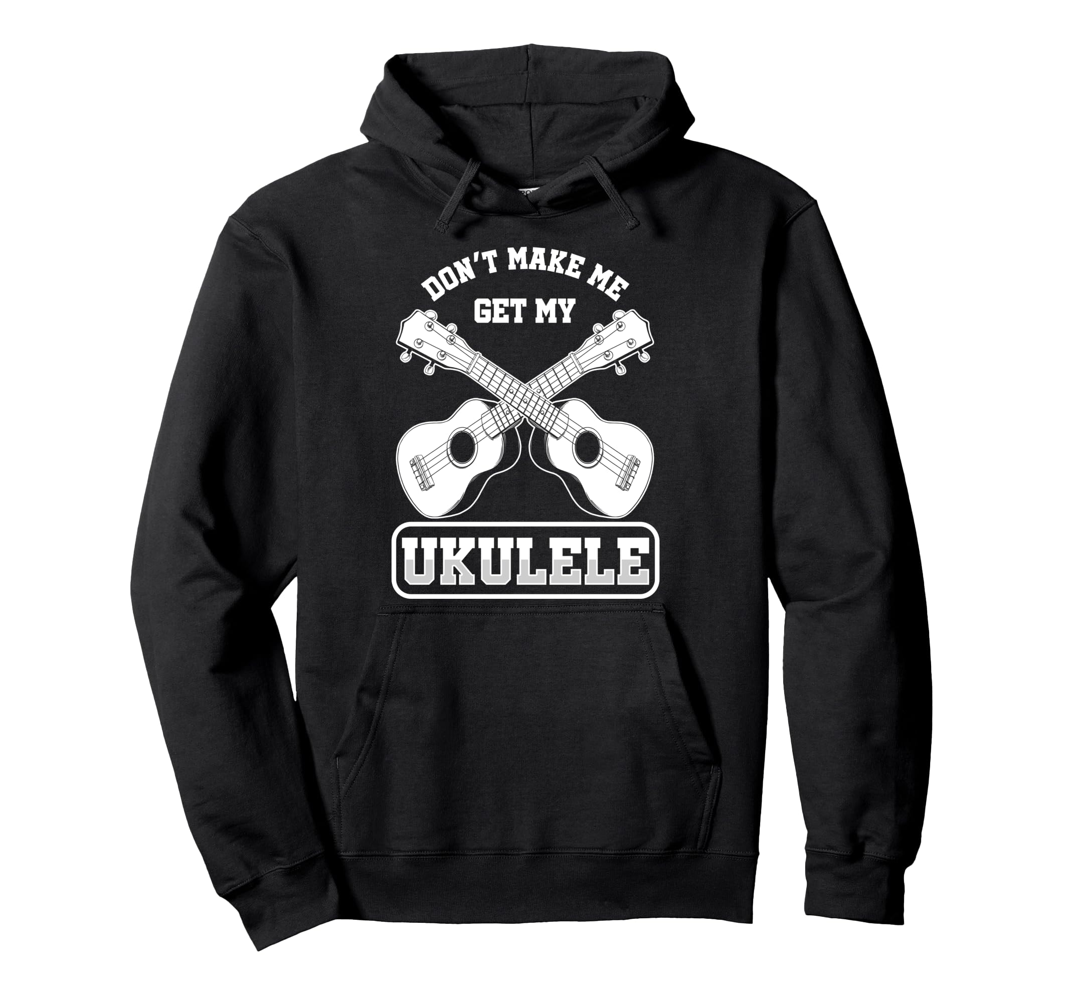 Dont Make Me Get My Ukulele Acoustic Hawaiian Uke Guitar Pullover Hoodie