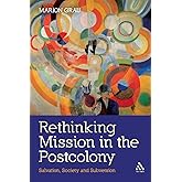 Rethinking Mission in the Postcolony: Salvation, Society and Subversion