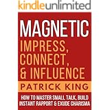MAGNETIC: How to Master Small Talk, Build Instant Rapport. & Exude Charisma - Impress, Connect, and Influence (Social Skills,