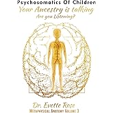 Psychosomatics of Children: Your ancestry is talking are you listening?