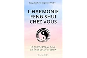 L’HARMONIE FENG SHUI CHEZ VOUS: Le guide complet pour un foyer positif et serein - Découvrez l'art d'aménager votre maison (F
