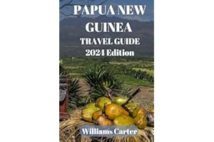 Papua new guinea travel guide 2024 edition: Journey to the Farthest Corners of PNG and Discover a World Untouched by Modernity, Where Adventure Awaits at Every Turn (Williams Carter Vacation Guide)