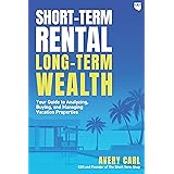 Short-Term Rental, Long-Term Wealth: Your Guide to Analyzing, Buying, and Managing Vacation Properties
