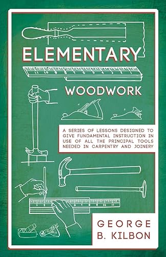 Download Elementary Woodwork - A Series of Lessons Designed to Give Fundamental Instruction in Use of All the Principal Tools Needed in Carpentry and Joinery - 1893 PDF